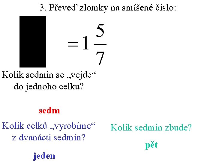 3. Převeď zlomky na smíšené číslo: Kolik sedmin se „vejde“ do jednoho celku? sedm