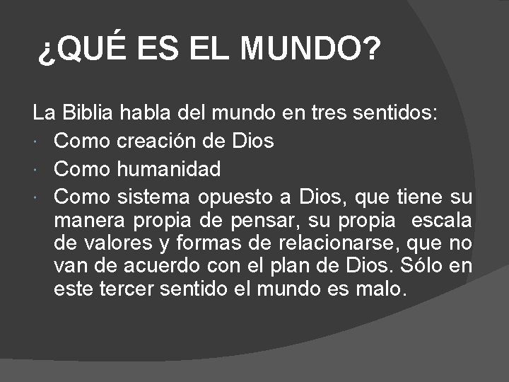 ¿QUÉ ES EL MUNDO? La Biblia habla del mundo en tres sentidos: Como creación