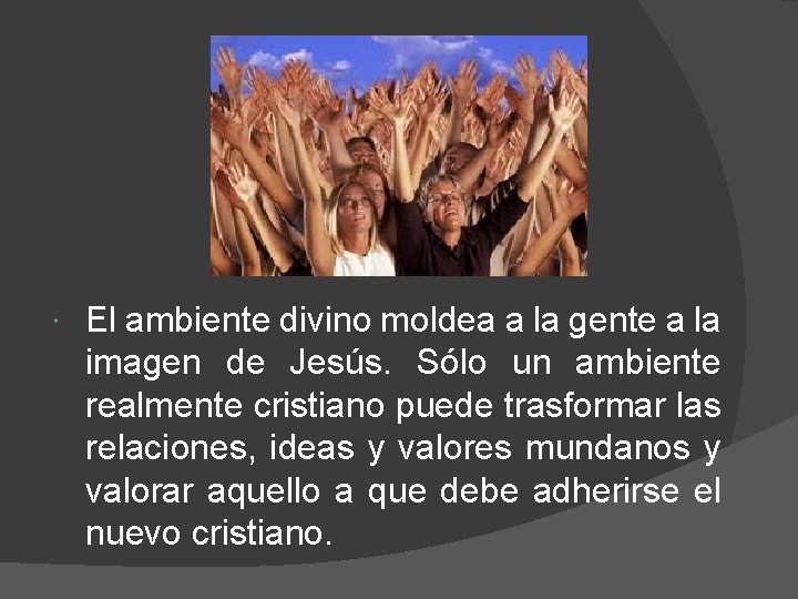  El ambiente divino moldea a la gente a la imagen de Jesús. Sólo