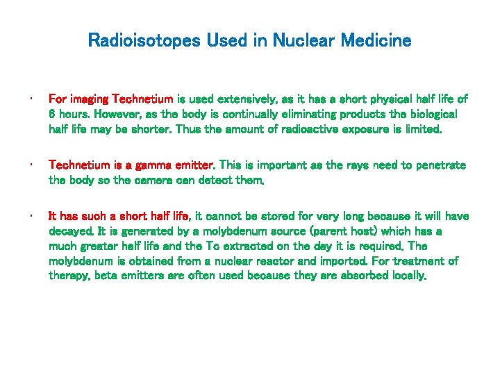 Radioisotopes Used in Nuclear Medicine • For imaging Technetium is used extensively, as it Radioisotopes Used in Nuclear Medicine • For imaging Technetium is used extensively, as it