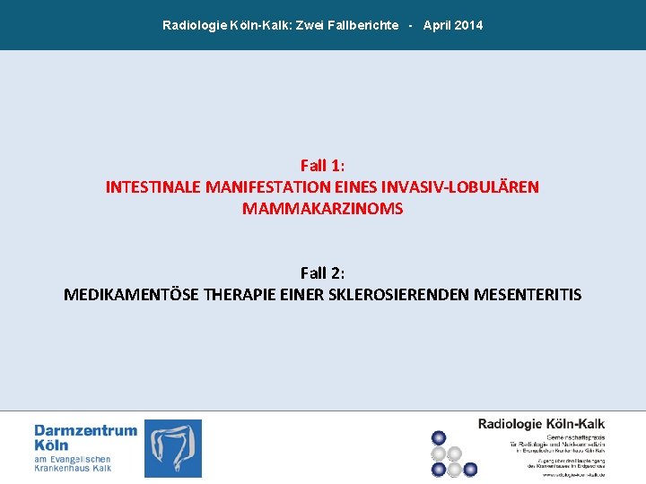 Radiologie Köln-Kalk: Zwei Fallberichte - April 2014 Fall 1: INTESTINALE MANIFESTATION EINES INVASIV-LOBULÄREN MAMMAKARZINOMS