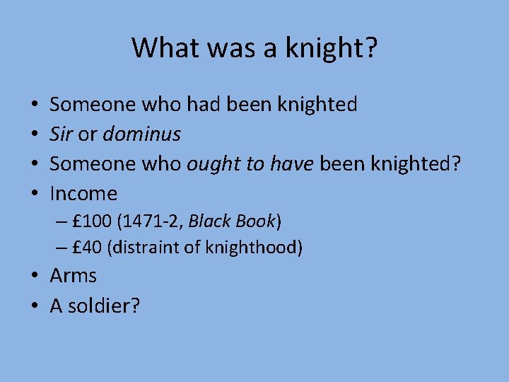 What was a knight? • • Someone who had been knighted Sir or dominus