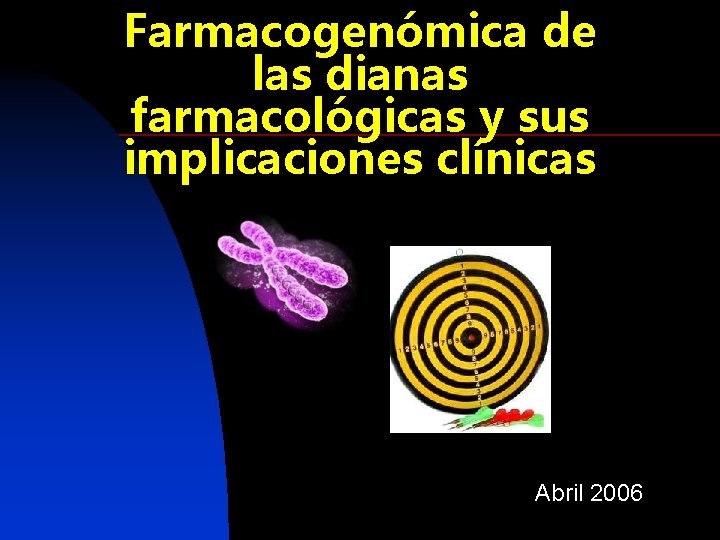 Farmacogenómica de las dianas farmacológicas y sus implicaciones clínicas Abril 2006 