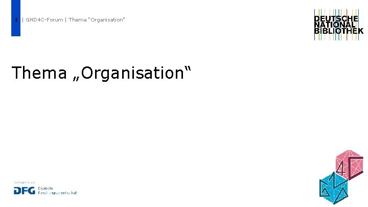 1 | GND 4 C-Forum | Thema "Organisation" Thema „Organisation“ 