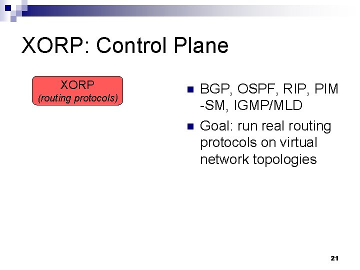 XORP: Control Plane XORP (routing protocols) n n BGP, OSPF, RIP, PIM -SM, IGMP/MLD