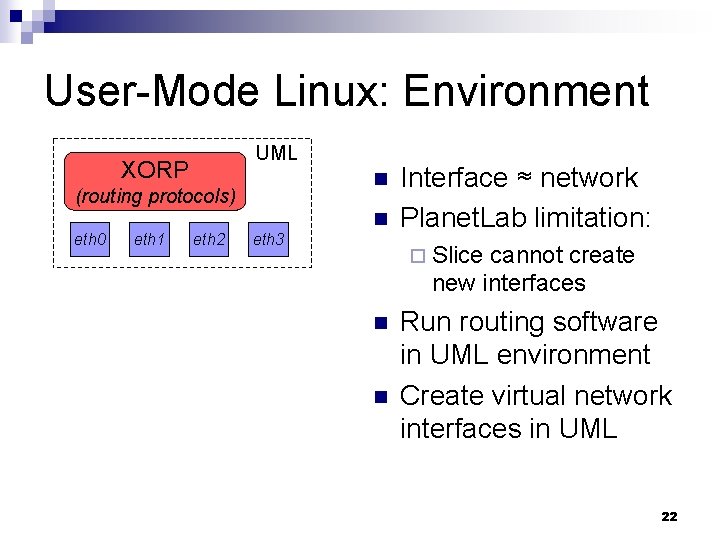 User-Mode Linux: Environment UML XORP n (routing protocols) eth 0 eth 1 eth 2