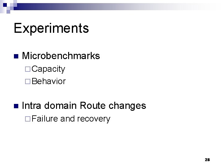 Experiments n Microbenchmarks ¨ Capacity ¨ Behavior n Intra domain Route changes ¨ Failure