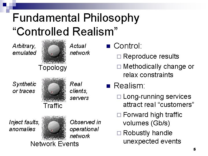 Fundamental Philosophy “Controlled Realism” Arbitrary, emulated Actual network n Real clients, servers n ¨