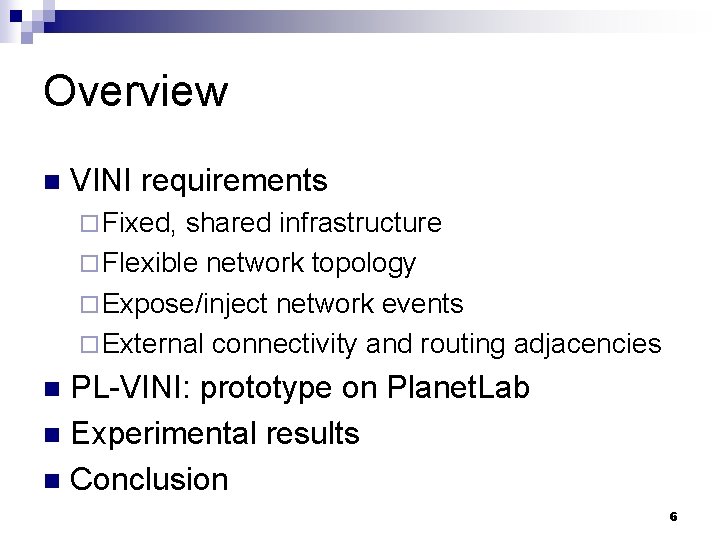 Overview n VINI requirements ¨ Fixed, shared infrastructure ¨ Flexible network topology ¨ Expose/inject