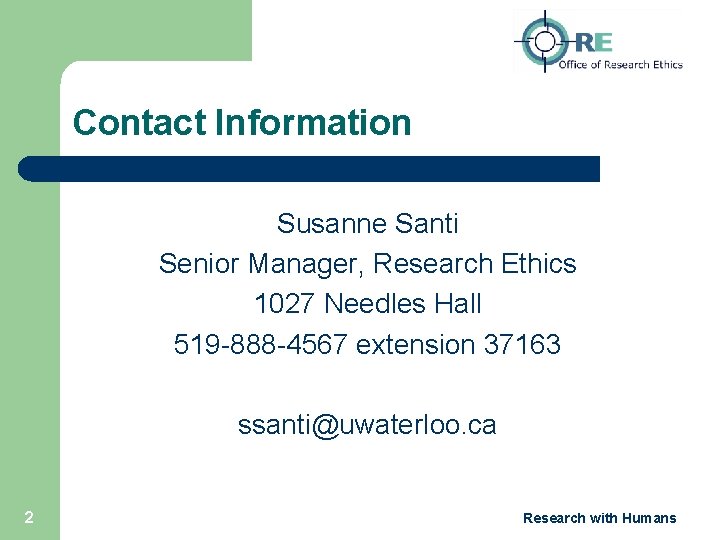 Contact Information Susanne Santi Senior Manager, Research Ethics 1027 Needles Hall 519 -888 -4567