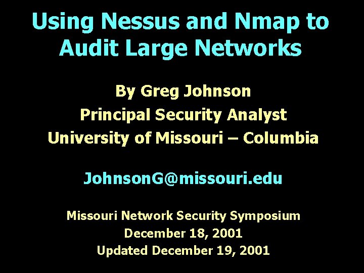 Using Nessus and Nmap to Audit Large Networks By Greg Johnson Principal Security Analyst