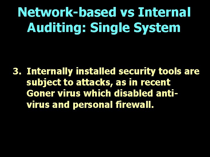 Network-based vs Internal Auditing: Single System 3. Internally installed security tools are subject to