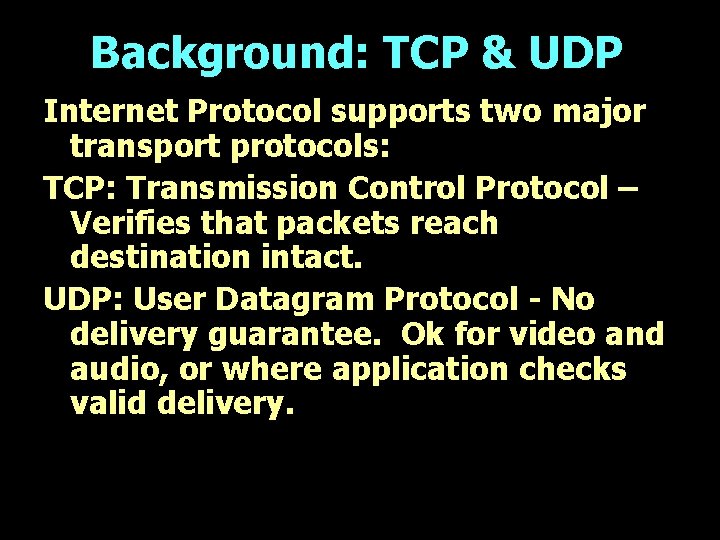 Background: TCP & UDP Internet Protocol supports two major transport protocols: TCP: Transmission Control
