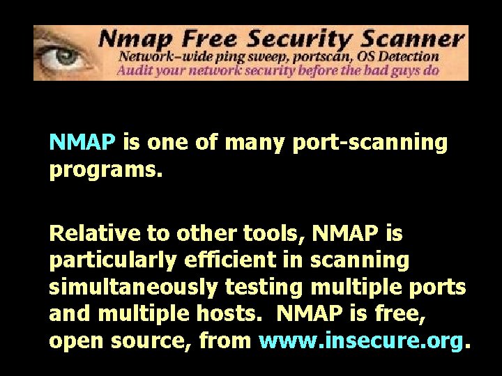 NMAP is one of many port-scanning programs. Relative to other tools, NMAP is particularly