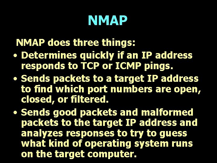 NMAP does three things: • Determines quickly if an IP address responds to TCP