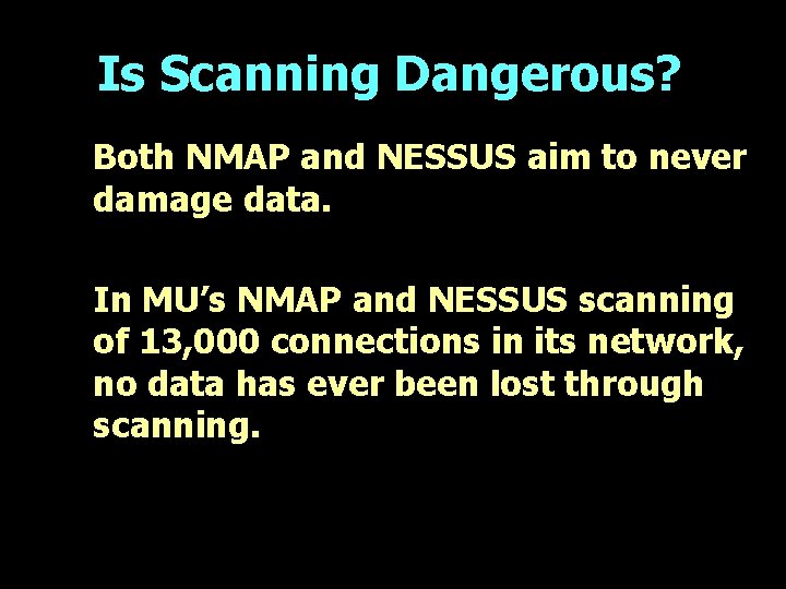 Is Scanning Dangerous? Both NMAP and NESSUS aim to never damage data. In MU’s