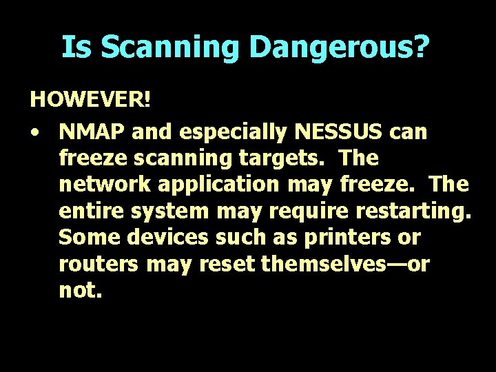 Is Scanning Dangerous? HOWEVER! • NMAP and especially NESSUS can freeze scanning targets. The