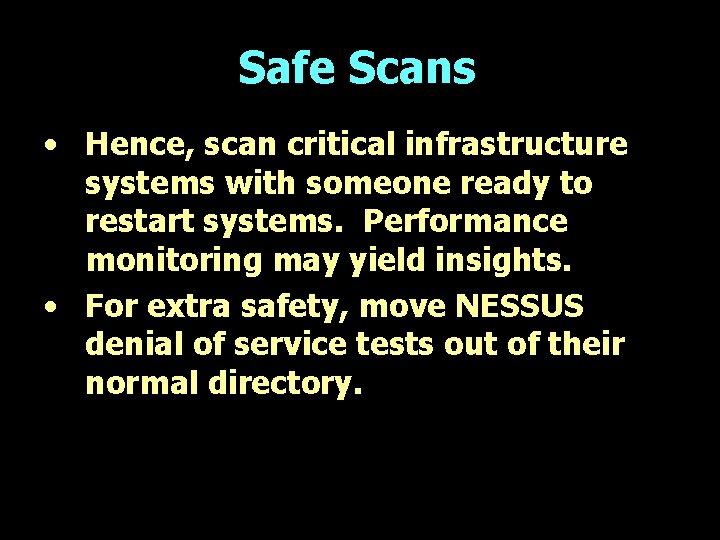 Safe Scans • Hence, scan critical infrastructure systems with someone ready to restart systems.