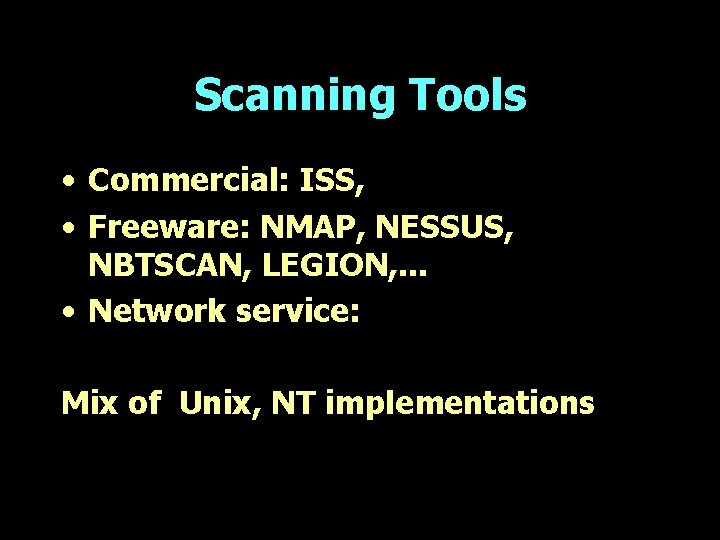 Scanning Tools • Commercial: ISS, • Freeware: NMAP, NESSUS, NBTSCAN, LEGION, . . .