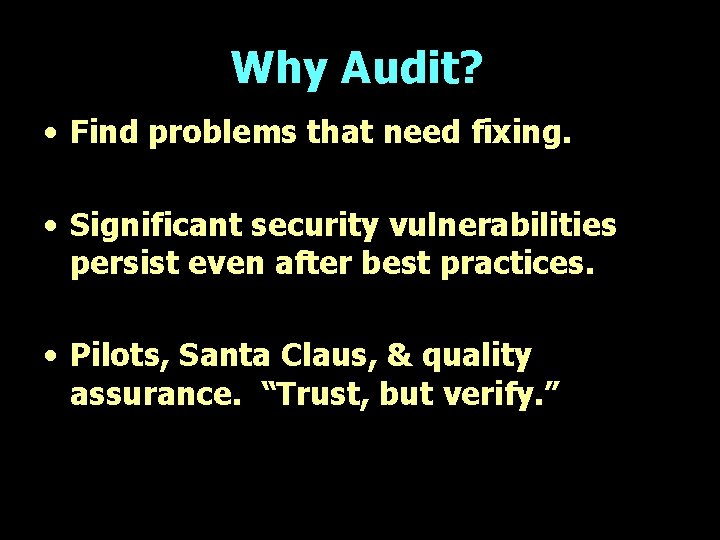 Why Audit? • Find problems that need fixing. • Significant security vulnerabilities persist even