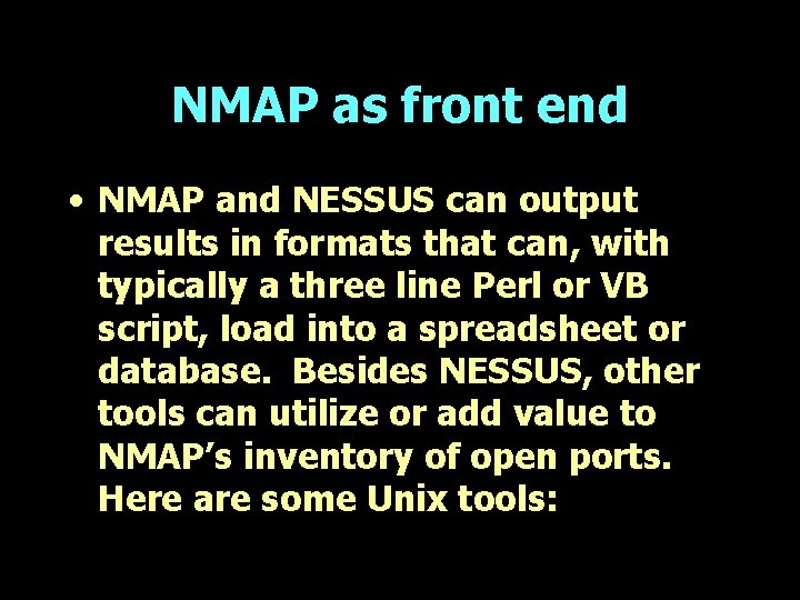NMAP as front end • NMAP and NESSUS can output results in formats that