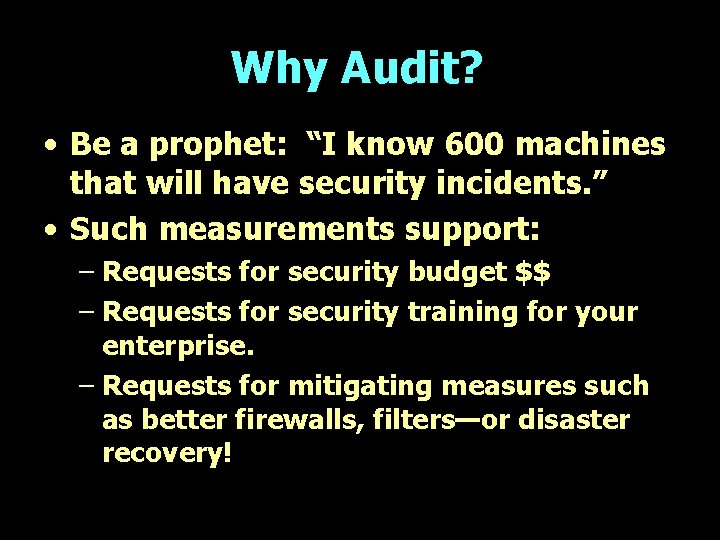 Why Audit? • Be a prophet: “I know 600 machines that will have security