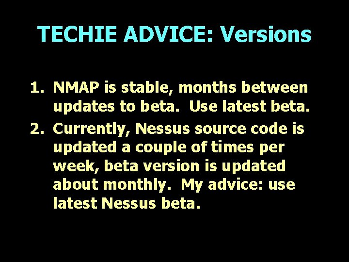 TECHIE ADVICE: Versions 1. NMAP is stable, months between updates to beta. Use latest