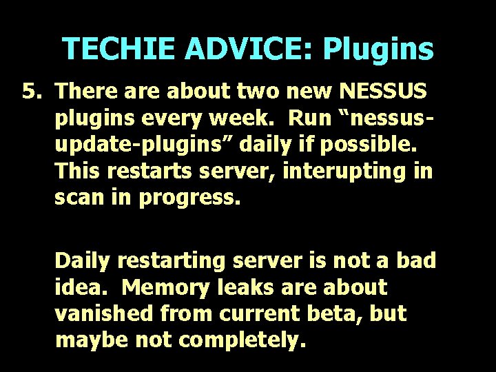 TECHIE ADVICE: Plugins 5. There about two new NESSUS plugins every week. Run “nessusupdate-plugins”