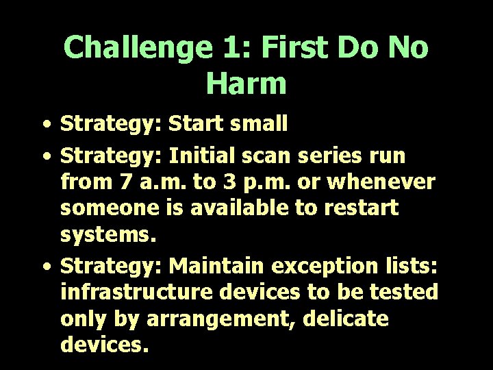 Challenge 1: First Do No Harm • Strategy: Start small • Strategy: Initial scan