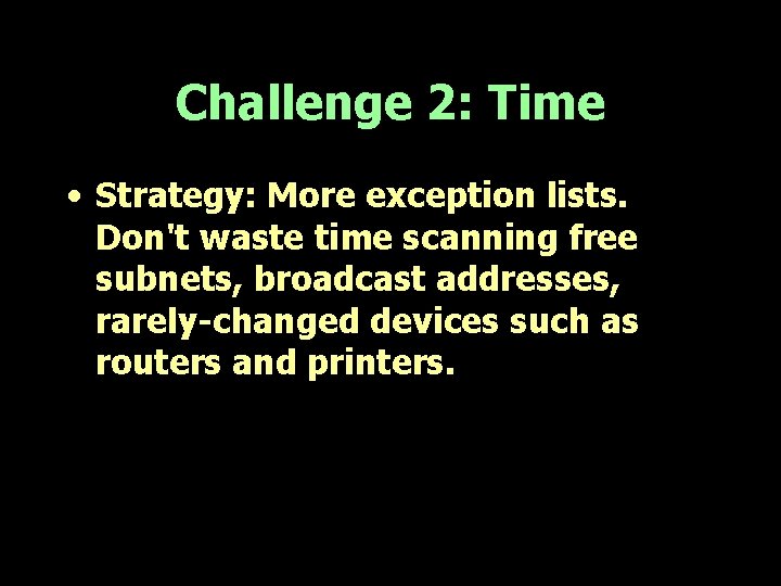 Challenge 2: Time • Strategy: More exception lists. Don't waste time scanning free subnets,