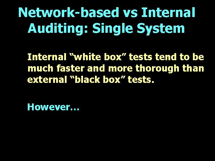 Network-based vs Internal Auditing: Single System Internal “white box” tests tend to be much