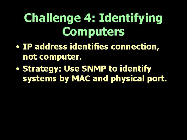 Challenge 4: Identifying Computers • IP address identifies connection, not computer. • Strategy: Use