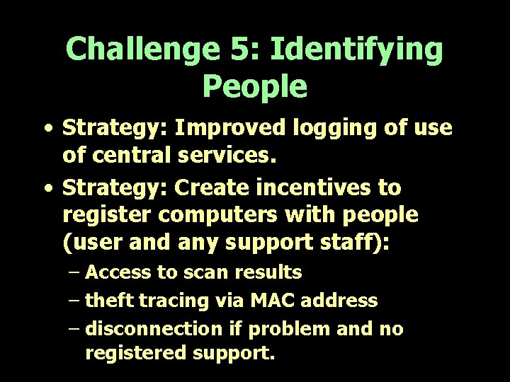 Challenge 5: Identifying People • Strategy: Improved logging of use of central services. •