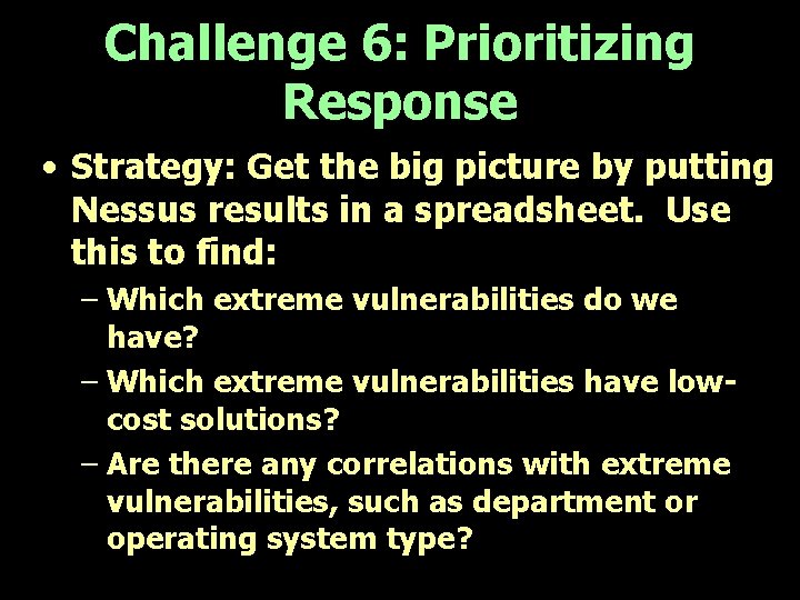 Challenge 6: Prioritizing Response • Strategy: Get the big picture by putting Nessus results