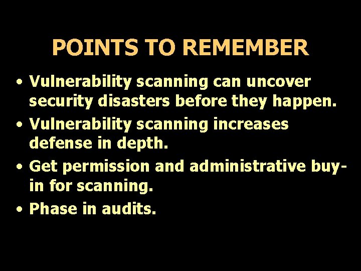 POINTS TO REMEMBER • Vulnerability scanning can uncover security disasters before they happen. •