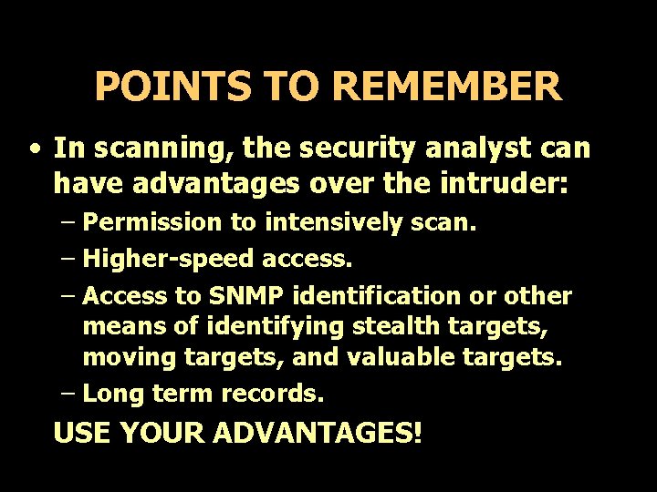 POINTS TO REMEMBER • In scanning, the security analyst can have advantages over the