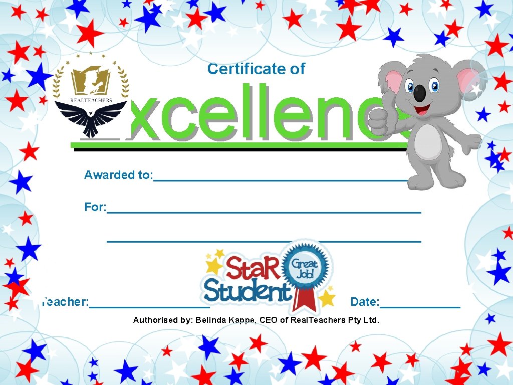 Certificate of Excellence Awarded to: ____________________ For: _______________________________________________ Teacher: _________ Date: ______ Authorised by: