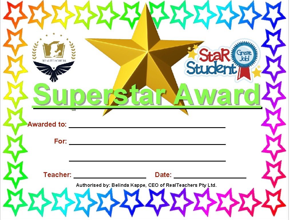 Superstar Awarded to: _____________________ For: _________________________________________ Teacher: __________ Date: __________ Authorised by: Belinda Kappe,
