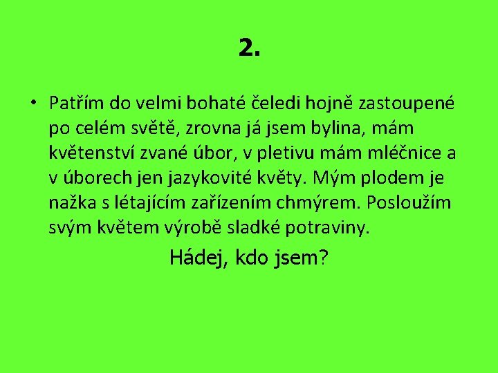 2. • Patřím do velmi bohaté čeledi hojně zastoupené po celém světě, zrovna já