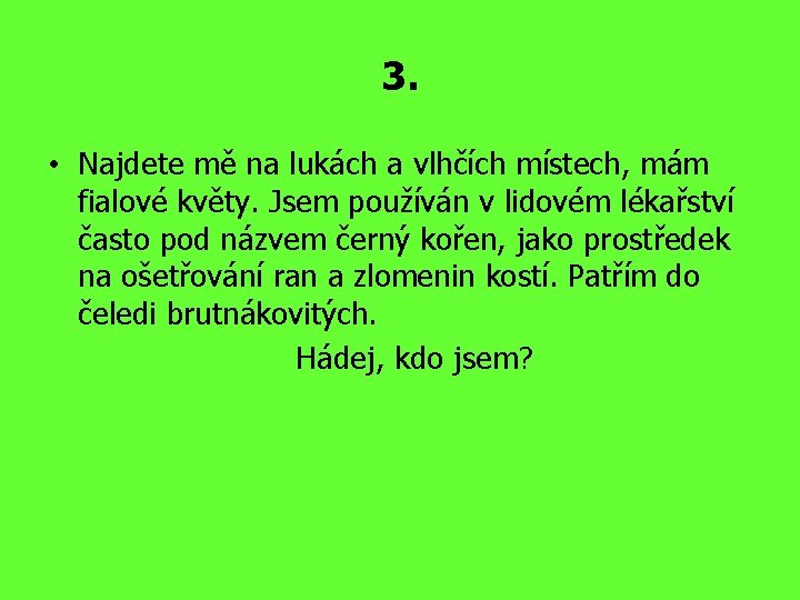 3. • Najdete mě na lukách a vlhčích místech, mám fialové květy. Jsem používán