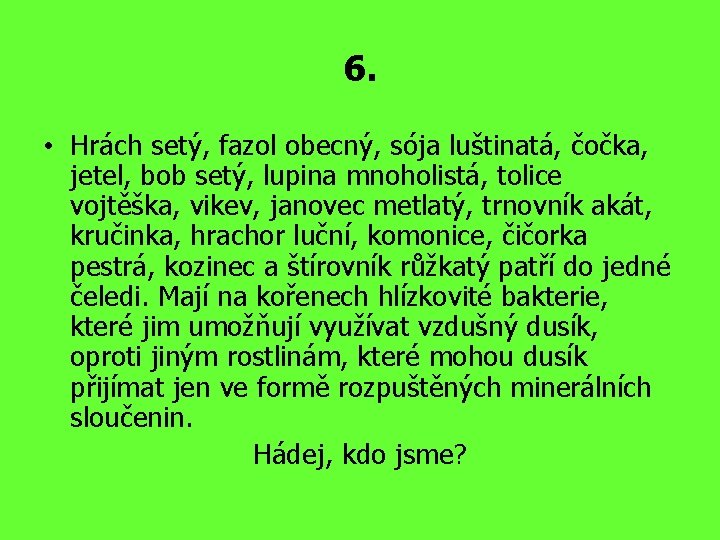 6. • Hrách setý, fazol obecný, sója luštinatá, čočka, jetel, bob setý, lupina mnoholistá,