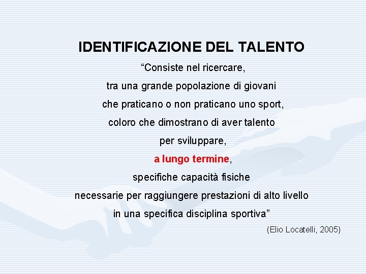 IDENTIFICAZIONE DEL TALENTO “Consiste nel ricercare, tra una grande popolazione di giovani che praticano