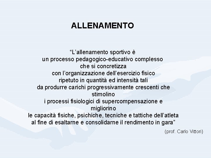 ALLENAMENTO “L’allenamento sportivo è un processo pedagogico-educativo complesso che si concretizza con l’organizzazione dell’esercizio