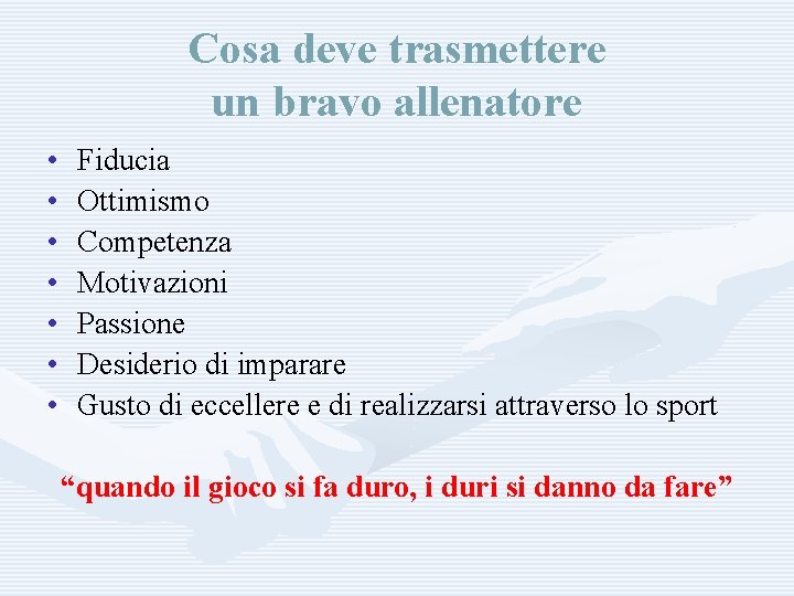 Cosa deve trasmettere un bravo allenatore • • Fiducia Ottimismo Competenza Motivazioni Passione Desiderio