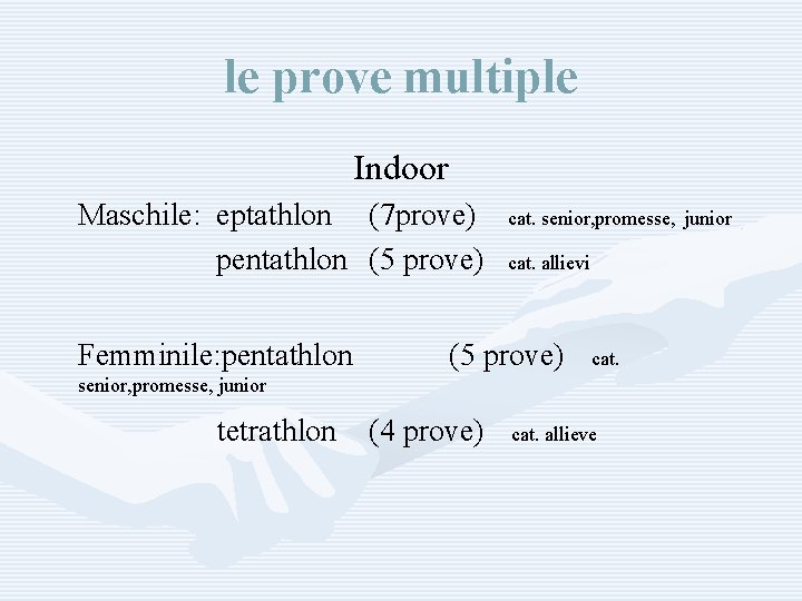 le prove multiple Indoor Maschile: eptathlon (7 prove) pentathlon (5 prove) Femminile: pentathlon cat.