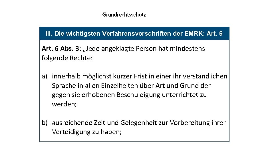 Grundrechtsschutz III. Die wichtigsten Verfahrensvorschriften der EMRK: Art. 6 Abs. 3: „Jede angeklagte Person