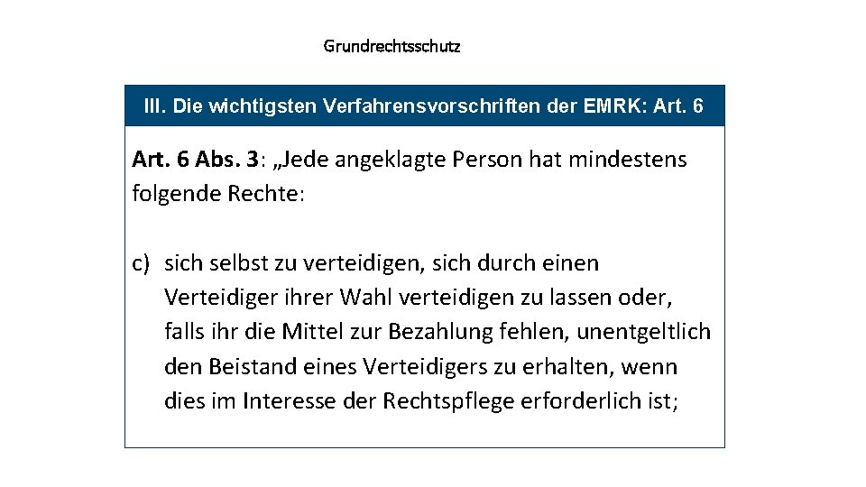 Grundrechtsschutz III. Die wichtigsten Verfahrensvorschriften der EMRK: Art. 6 Abs. 3: „Jede angeklagte Person