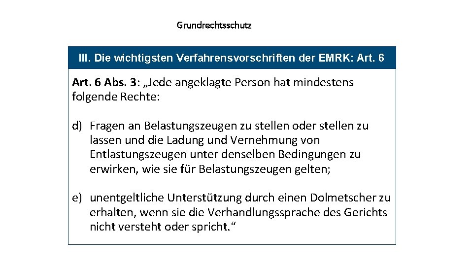 Grundrechtsschutz III. Die wichtigsten Verfahrensvorschriften der EMRK: Art. 6 Abs. 3: „Jede angeklagte Person