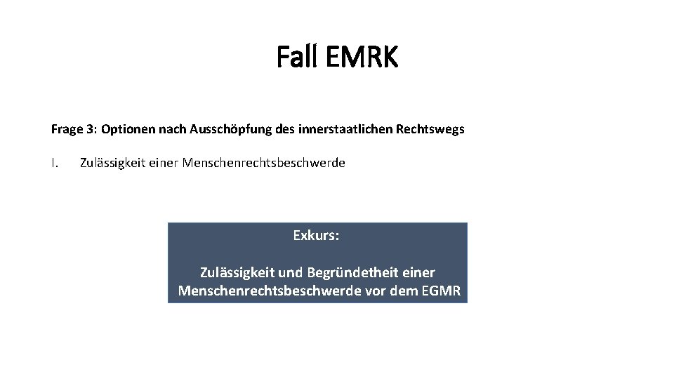 Fall EMRK Frage 3: Optionen nach Ausschöpfung des innerstaatlichen Rechtswegs I. Zulässigkeit einer Menschenrechtsbeschwerde