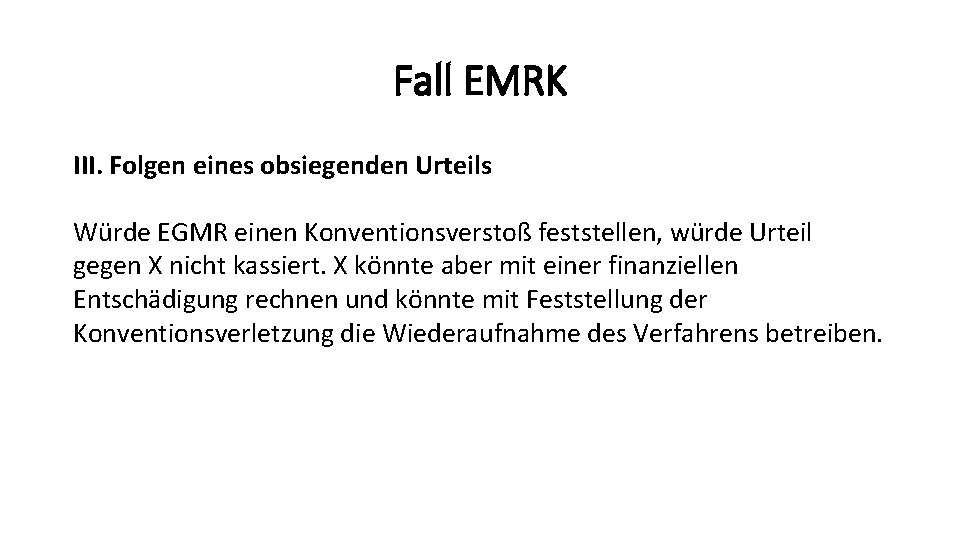 Fall EMRK III. Folgen eines obsiegenden Urteils Würde EGMR einen Konventionsverstoß feststellen, würde Urteil